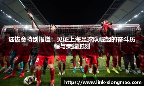 选拔赛特别报道：见证上海足球队崛起的奋斗历程与荣耀时刻